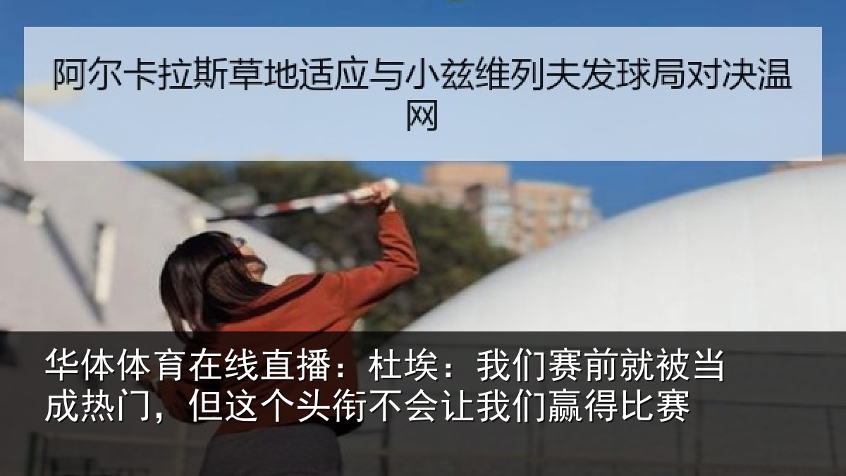 华体体育在线直播：杜埃：我们赛前就被当成热门，但这个头衔不会让我们赢得比赛