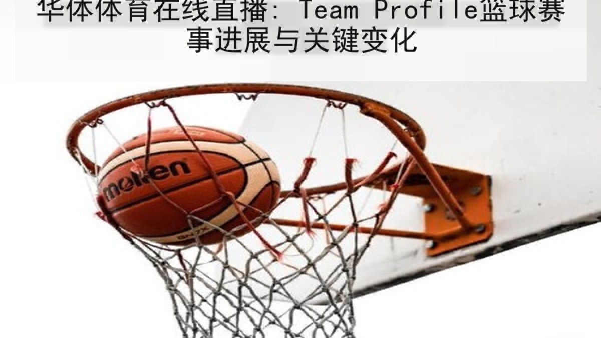 华体体育在线直播: Team Profile篮球赛事进展与关键变化